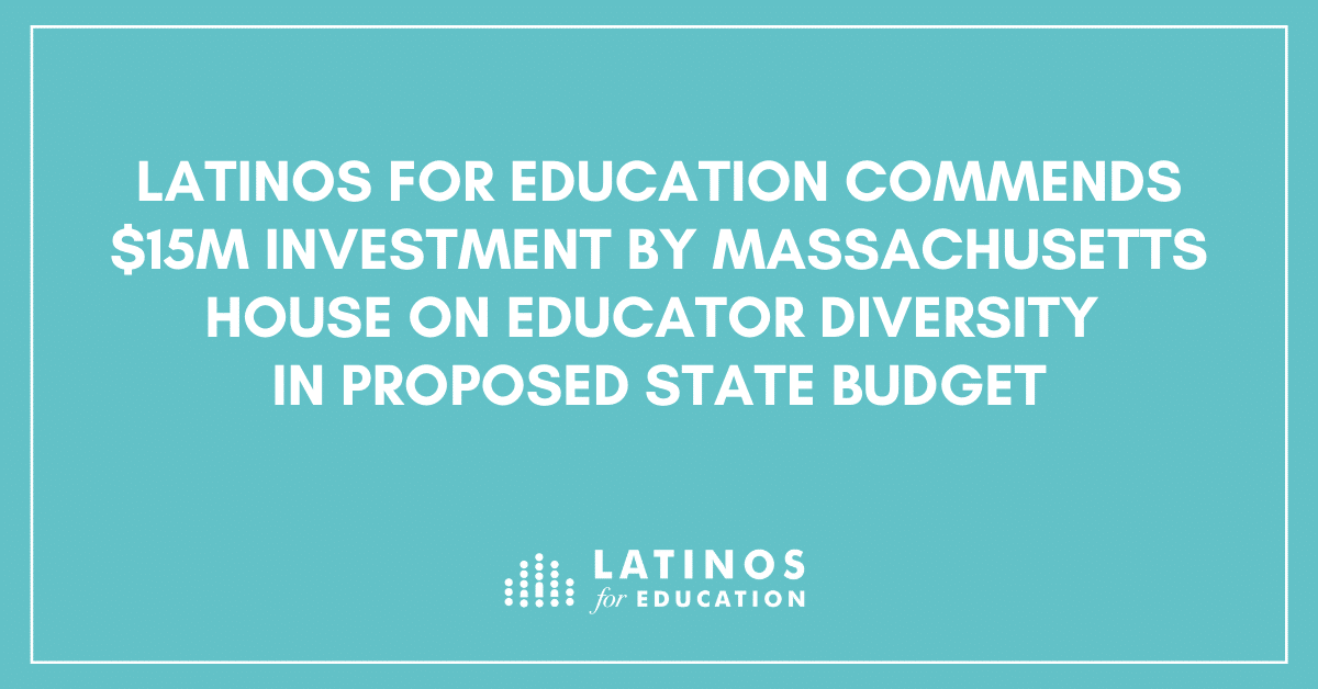 Latinos for Education Commends $15M Investment by Massachusetts House on  Educator Diversity in Proposed State Budget - Latinos for Education